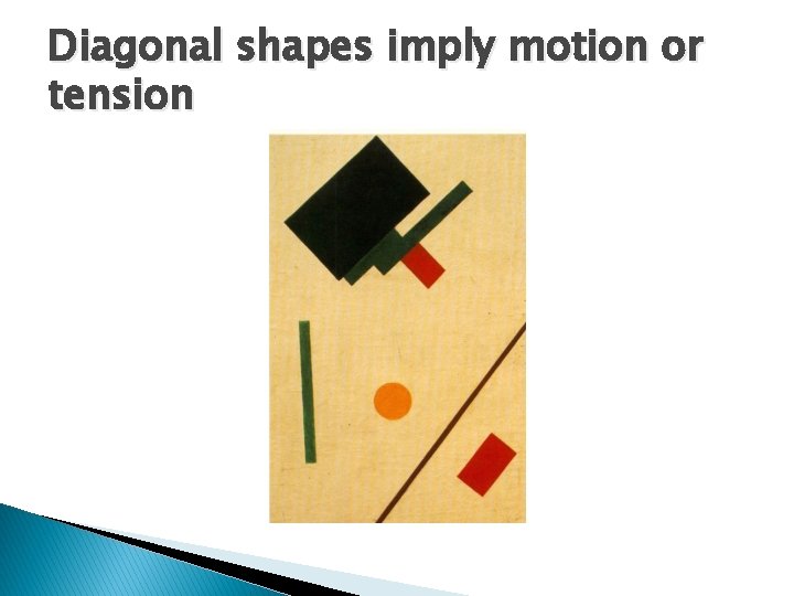 Diagonal shapes imply motion or tension 