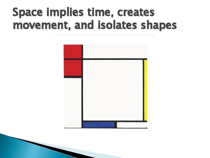 Space implies time, creates movement, and isolates shapes 
