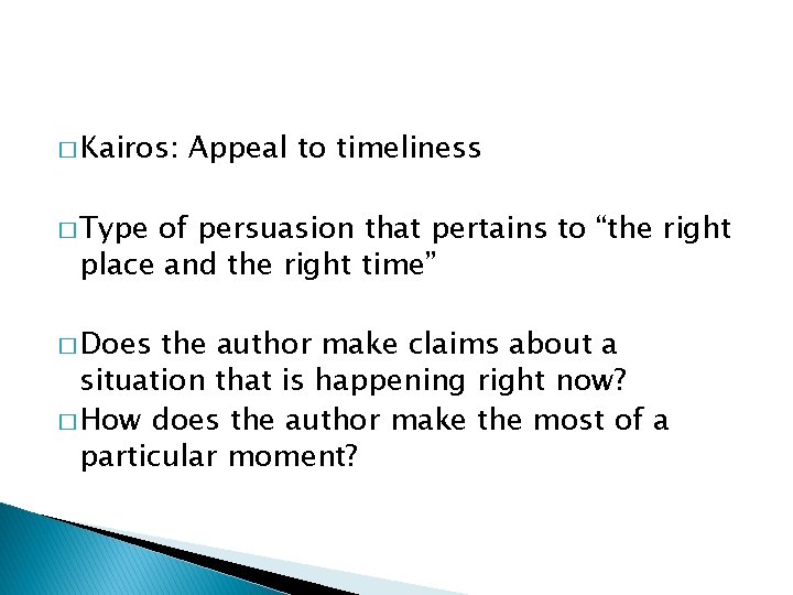 � Kairos: Appeal to timeliness � Type of persuasion that pertains to “the right