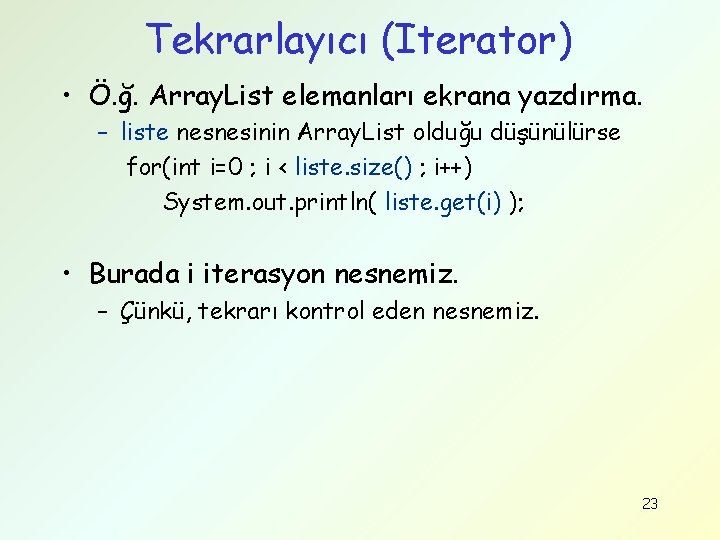 Tekrarlayıcı (Iterator) • Ö. ğ. Array. List elemanları ekrana yazdırma. – liste nesnesinin Array.