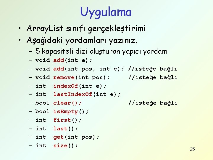 Uygulama • Array. List sınıfı gerçekleştirimi • Aşağıdaki yordamları yazınız. – 5 kapasiteli dizi