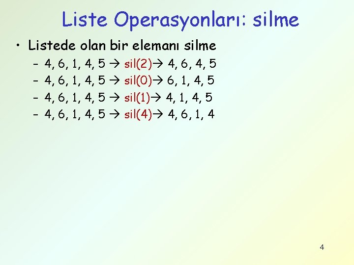 Liste Operasyonları: silme • Listede olan bir elemanı silme – – 4, 6, 1,