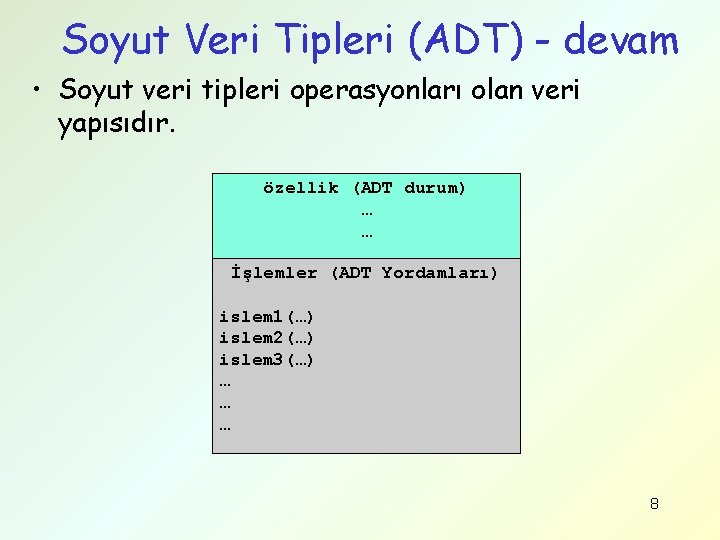 Soyut Veri Tipleri (ADT) - devam • Soyut veri tipleri operasyonları olan veri yapısıdır.