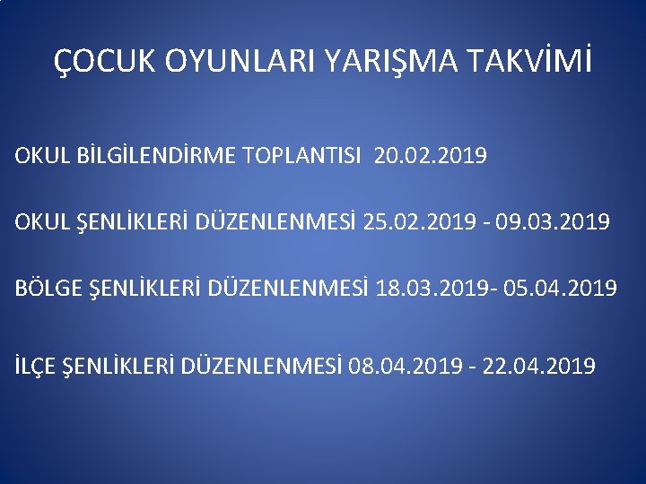 ÇOCUK OYUNLARI YARIŞMA TAKVİMİ OKUL BİLGİLENDİRME TOPLANTISI 20. 02. 2019 OKUL ŞENLİKLERİ DÜZENLENMESİ 25. ÇOCUK OYUNLARI YARIŞMA TAKVİMİ OKUL BİLGİLENDİRME TOPLANTISI 20. 02. 2019 OKUL ŞENLİKLERİ DÜZENLENMESİ 25.