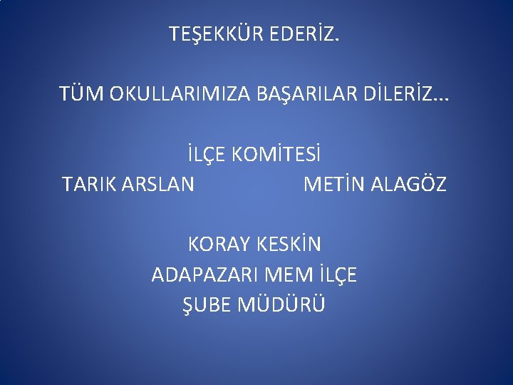 TEŞEKKÜR EDERİZ. TÜM OKULLARIMIZA BAŞARILAR DİLERİZ. . . İLÇE KOMİTESİ TARIK ARSLAN METİN ALAGÖZ