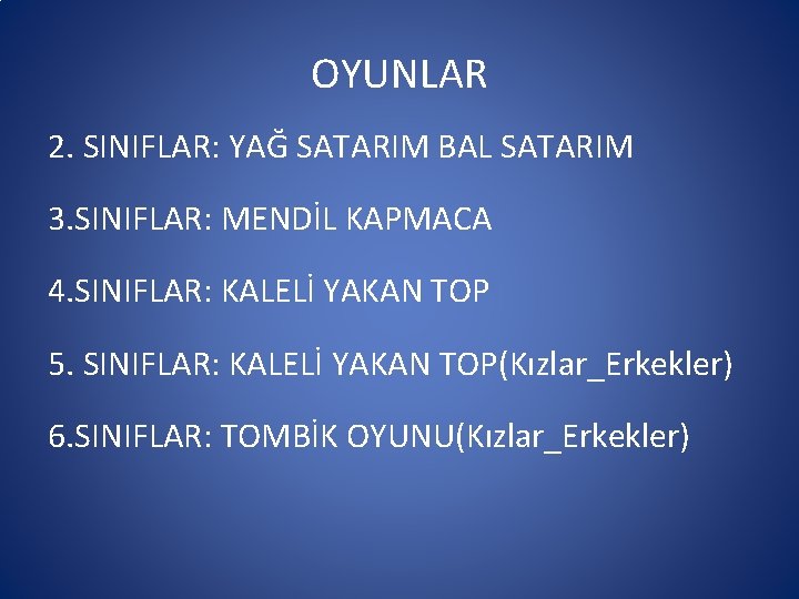 OYUNLAR 2. SINIFLAR: YAĞ SATARIM BAL SATARIM 3. SINIFLAR: MENDİL KAPMACA 4. SINIFLAR: KALELİ