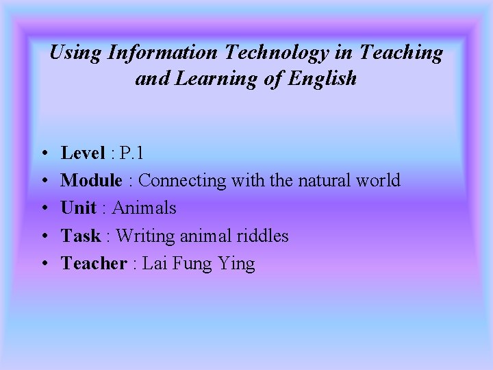 Using Information Technology in Teaching and Learning of English • • • Level :