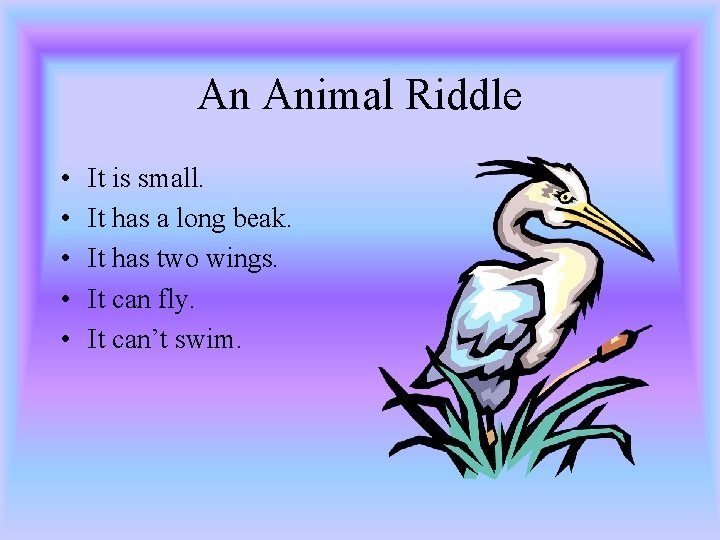 An Animal Riddle • • • It is small. It has a long beak.