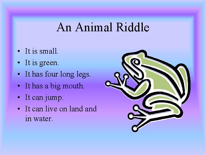 An Animal Riddle • • • It is small. It is green. It has