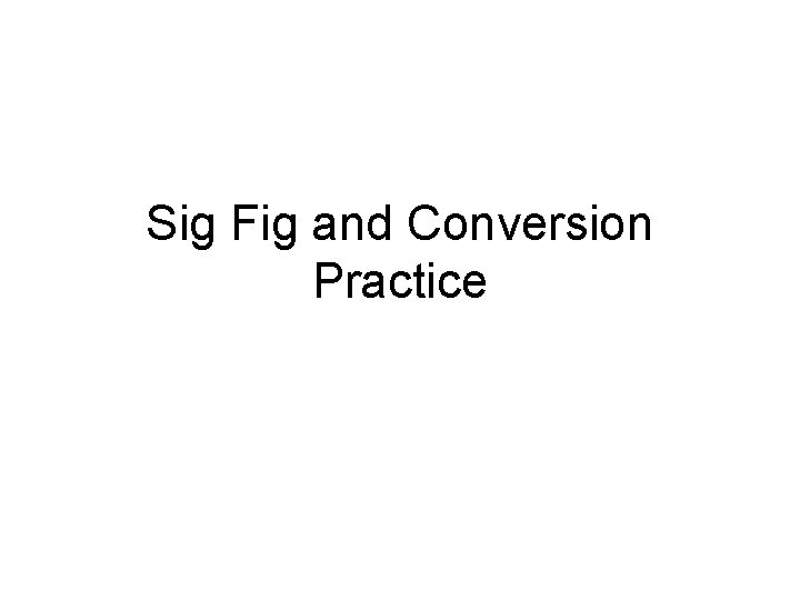 Sig Fig and Conversion Practice 