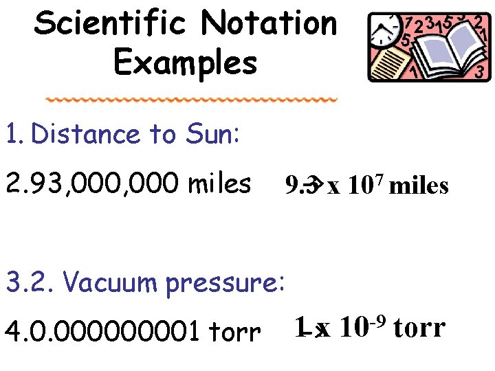 Scientific Notation Examples 1. Distance to Sun: 2. 93, 000 miles -> x 107