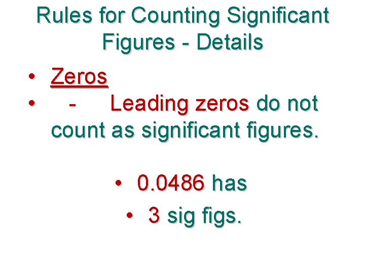 Rules for Counting Significant Figures - Details • Zeros • - Leading zeros do