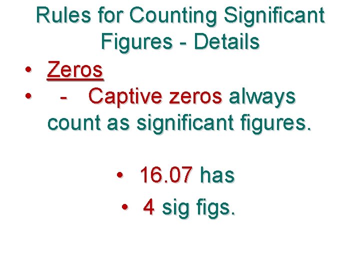Rules for Counting Significant Figures - Details • Zeros • - Captive zeros always