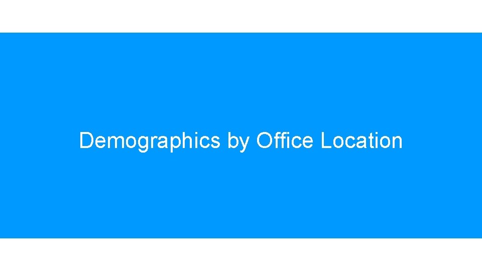 Demographics by Office Location Demographics by Office Location