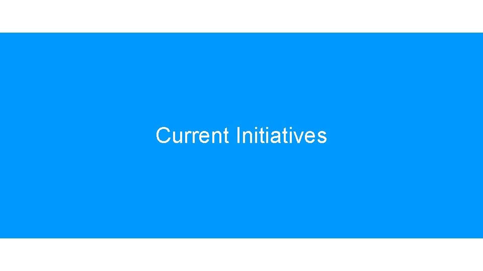 Current Initiatives Current Initiatives