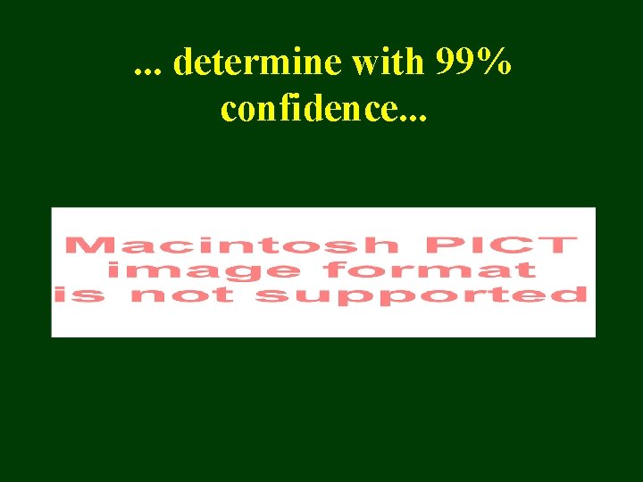 . . . determine with 99% confidence. . . 