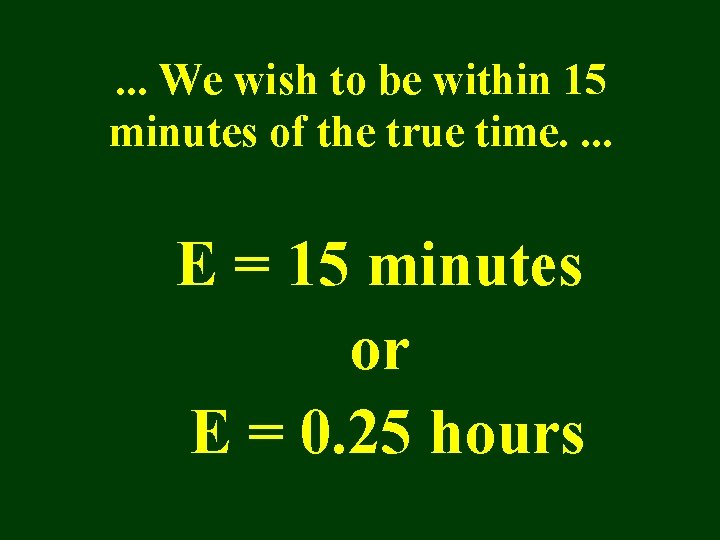 . . . We wish to be within 15 minutes of the true time.