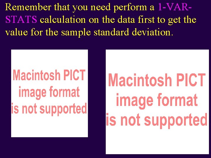 Remember that you need perform a 1 -VARSTATS calculation on the data first to