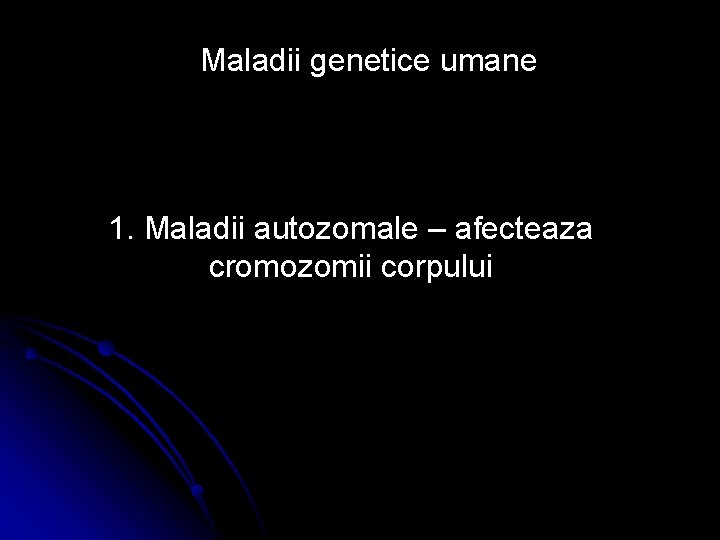 Maladii genetice umane 1. Maladii autozomale – afecteaza cromozomii corpului 