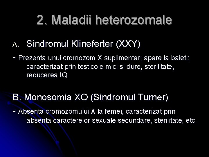 2. Maladii heterozomale A. Sindromul Klineferter (XXY) - Prezenta unui cromozom X suplimentar; apare