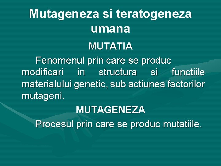 Mutageneza si teratogeneza umana MUTATIA Fenomenul prin care se produc modificari in structura si