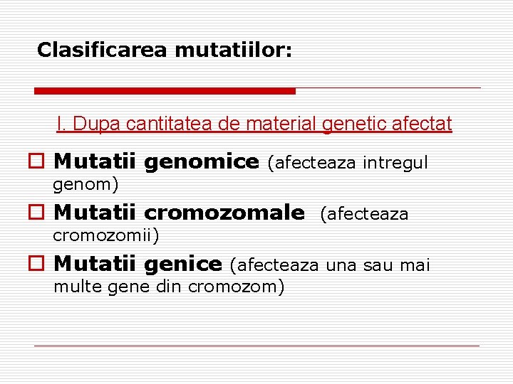 Clasificarea mutatiilor: I. Dupa cantitatea de material genetic afectat o Mutatii genomice (afecteaza intregul