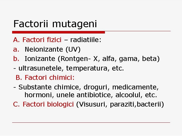 Factorii mutageni A. Factori fizici – radiatiile: a. Neionizante (UV) b. Ionizante (Rontgen- X,