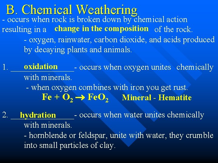 B. Chemical Weathering - occurs when rock is broken down by chemical action change