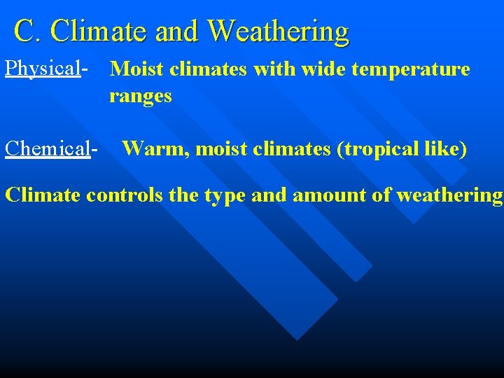 C. Climate and Weathering Physical- Moist climates with wide temperature ranges Chemical- Warm, moist