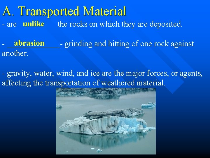 A. Transported Material unlike - are the rocks on which they are deposited. abrasion