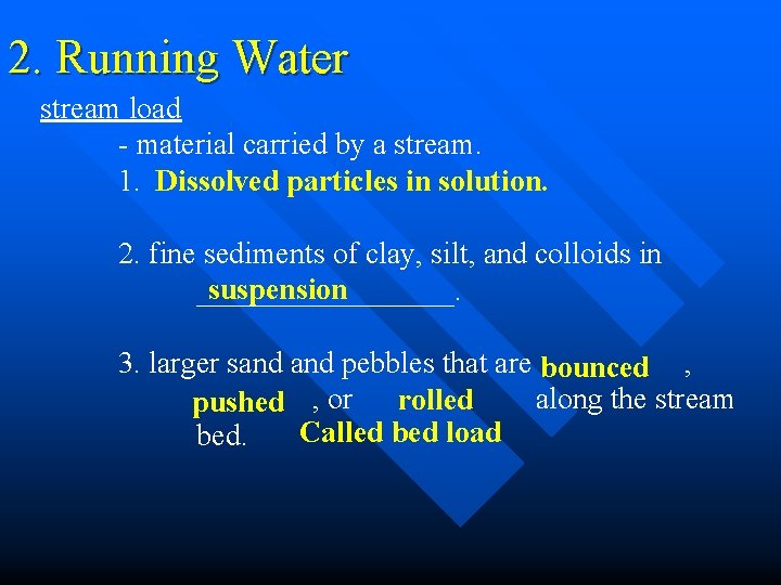 2. Running Water stream load - material carried by a stream. 1. Dissolved particles