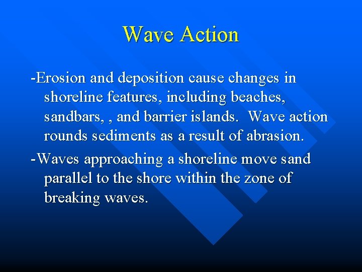 Wave Action -Erosion and deposition cause changes in shoreline features, including beaches, sandbars, ,