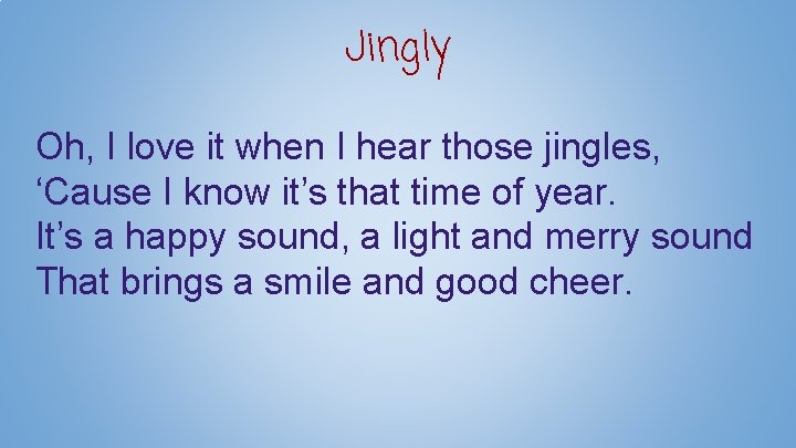 Jingly Oh, I love it when I hear those jingles, ‘Cause I know it’s