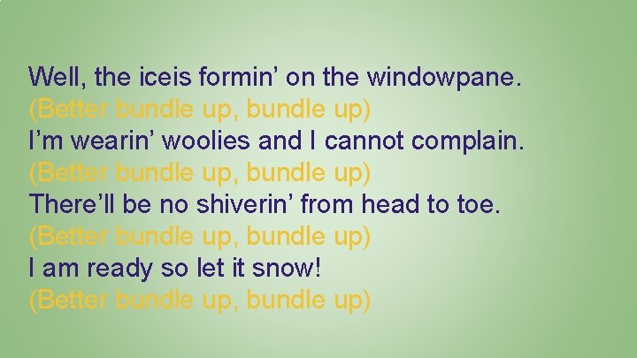 Well, the iceis formin’ on the windowpane. (Better bundle up, bundle up) I’m wearin’