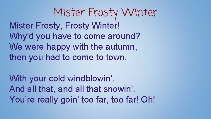 Mister Frosty Winter Mister Frosty, Frosty Winter! Why’d you have to come around? We