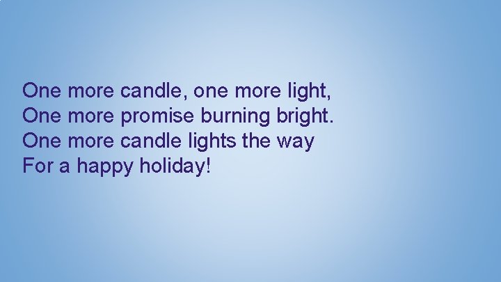 One more candle, one more light, One more promise burning bright. One more candle