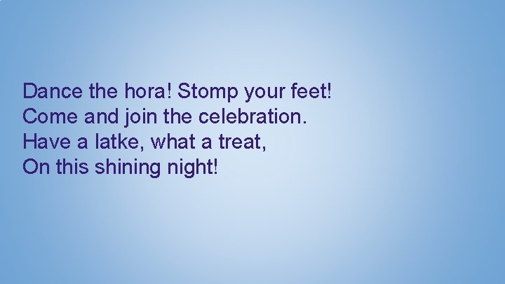 Dance the hora! Stomp your feet! Come and join the celebration. Have a latke,