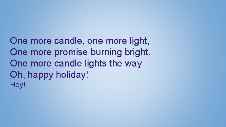 One more candle, one more light, One more promise burning bright. One more candle