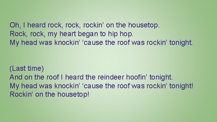 Oh, I heard rock, rockin’ on the housetop. Rock, rock, my heart began to