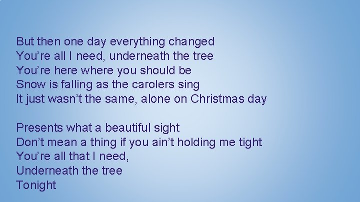 But then one day everything changed You’re all I need, underneath the tree You’re