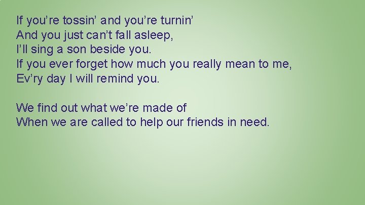 If you’re tossin’ and you’re turnin’ And you just can’t fall asleep, I’ll sing