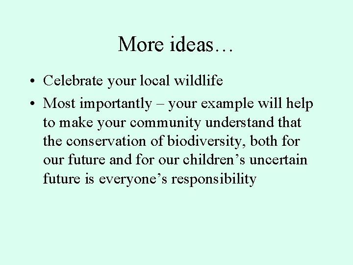 More ideas… • Celebrate your local wildlife • Most importantly – your example will