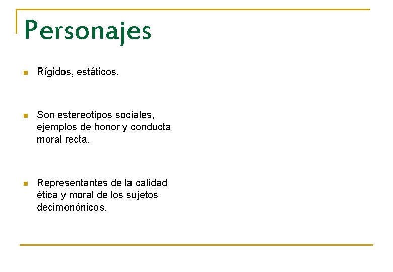 Personajes n Rígidos, estáticos. n Son estereotipos sociales, ejemplos de honor y conducta moral