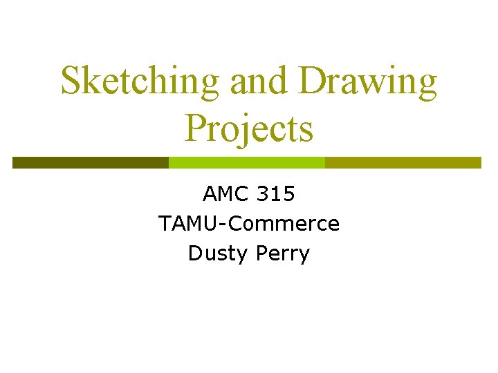 Sketching and Drawing Projects AMC 315 TAMU-Commerce Dusty Perry 