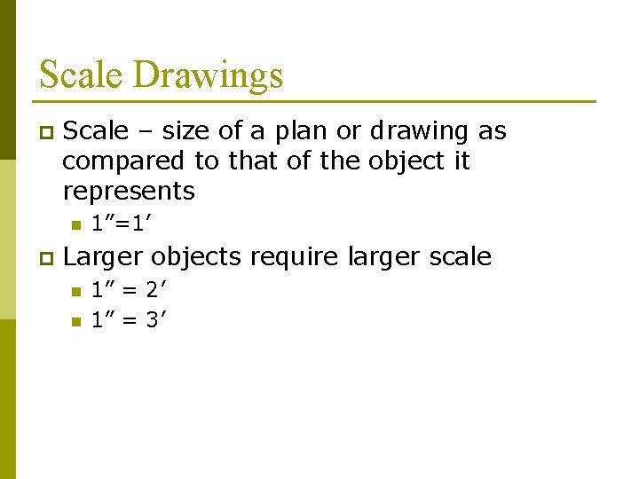Scale Drawings p Scale – size of a plan or drawing as compared to