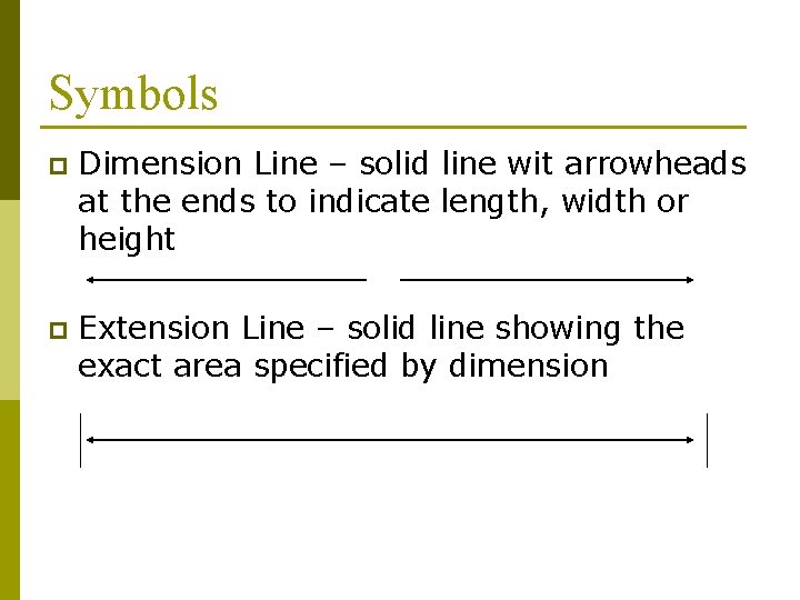 Symbols p Dimension Line – solid line wit arrowheads at the ends to indicate