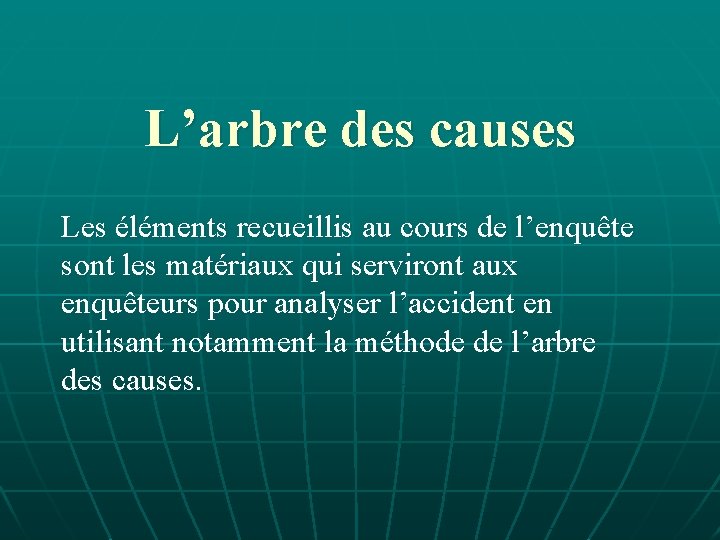 L’arbre des causes Les éléments recueillis au cours de l’enquête sont les matériaux qui