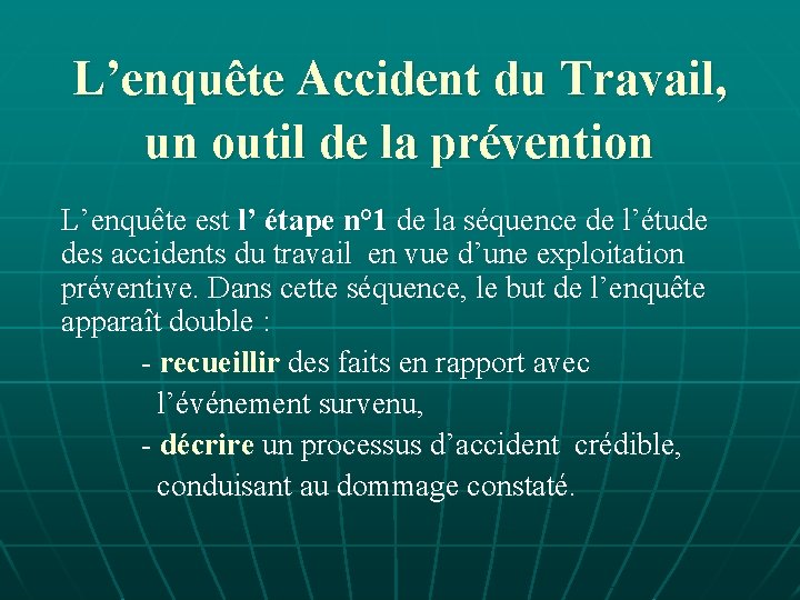 L’enquête Accident du Travail, un outil de la prévention L’enquête est l’ étape n°