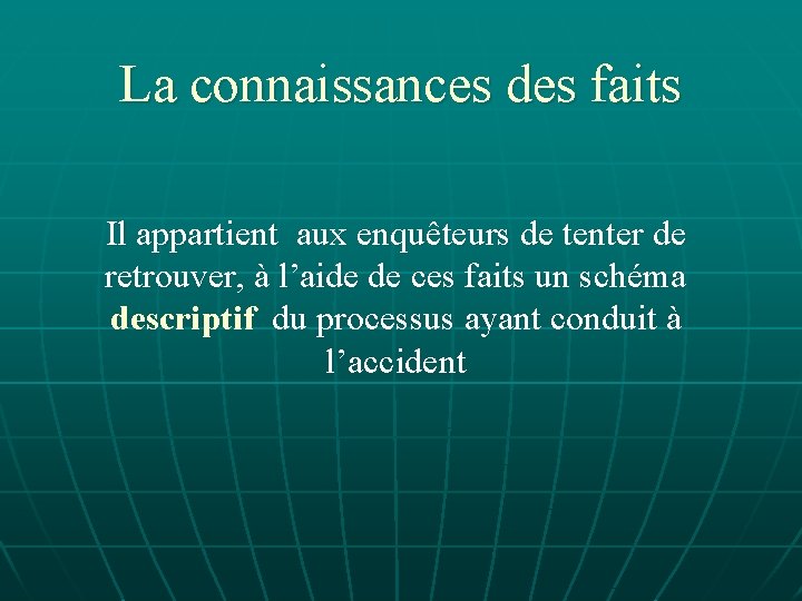 La connaissances des faits Il appartient aux enquêteurs de tenter de retrouver, à l’aide