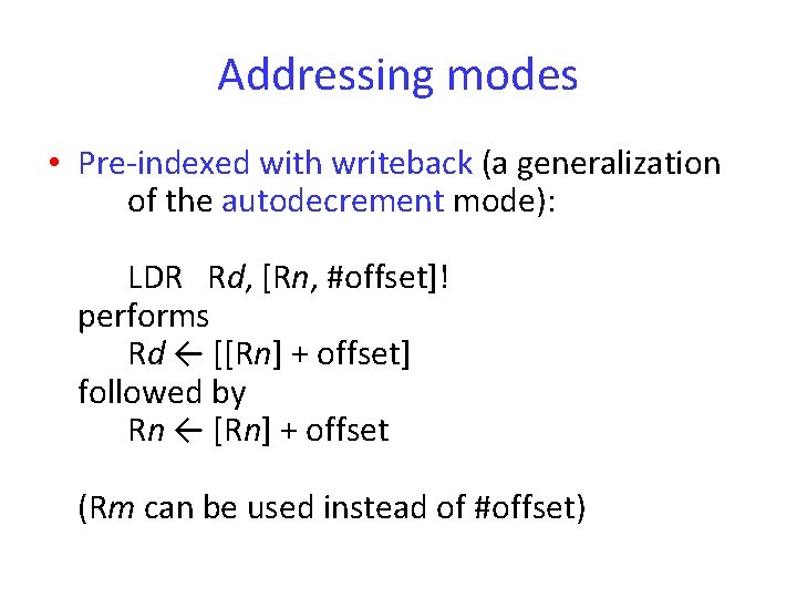 Addressing modes • Pre-indexed with writeback (a generalization of the autodecrement mode): LDR Rd,